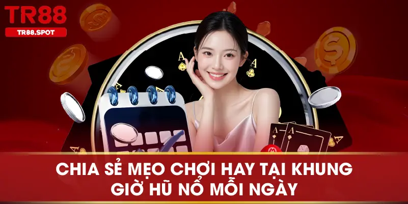 Chia sẻ mẹo chơi hay tại khung giờ hũ nổ mỗi ngày