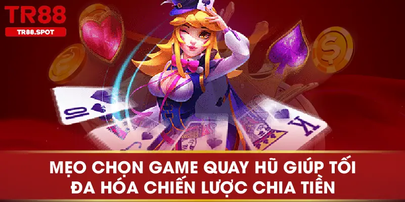 Mẹo chọn game quay hũ giúp tối đa hóa chiến lược chia tiền