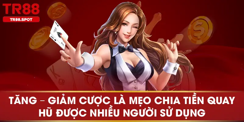 Tăng – giảm cược là mẹo chia tiền quay hũ được nhiều người sử dụng